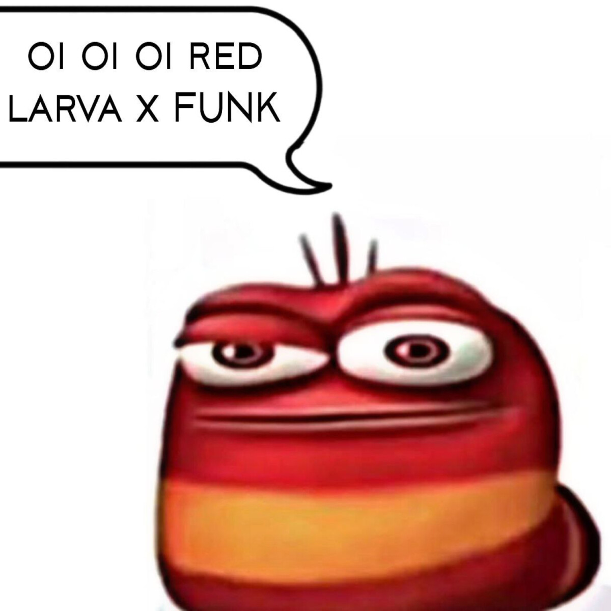 oi oi oi red larva x FUNK